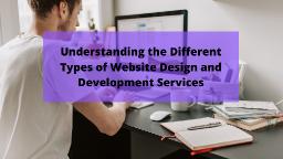 Understanding the Different Types of Website Design and Development Services