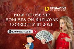 How to Use VIP Bonuses on Kheloyar Correctly in 2026