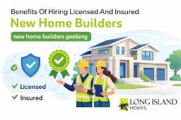 Benefits Of Hiring Licensed And Insured New Home Builders