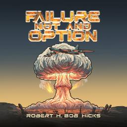 "Failure Not an Option": Bob Hicks' Guide to Making Critical Decisions When Lives Are at Stake