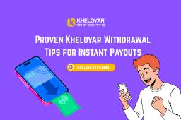 Proven Kheloyar Withdrawal Tips for Instant Payouts