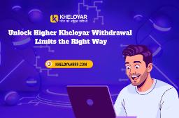 Unlock Higher Kheloyar Withdrawal Limits the Right Way