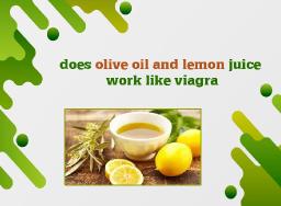 Does olive oil and lemon juice work like Viagra