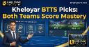 Kheloyar BTTS Picks: Both Teams Score Mastery