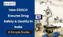 How CDSCO Ensures Drug Safety & Quality in India