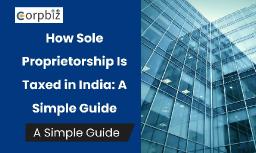 How Sole Proprietorship Is Taxed in India: A Simple Guide