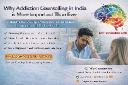 Why Addiction Counselling in India is More Important Than Ever