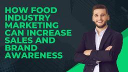 How Food Industry Marketing Can Increase Sales and Brand Awareness