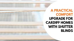 A Practical Comfort Upgrade for Cardiff Homes with Shutter Blinds