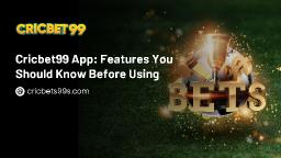 Cricbet99 App: Features You Should Know Before Using