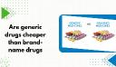 Are generic drugs cheaper than brand-name drugs?
