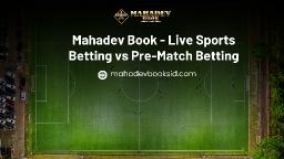 Mahadev Book - Live Sports Betting vs Pre-Match Betting