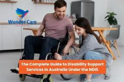 Disability Support in Toowoomba &ndash; Trusted NDIS Provider with Wonder Care Australia