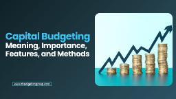 What Is Capital Budgeting and Why Does It Matter?