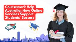 Coursework Help Australia: How Online Services Support Students' Success