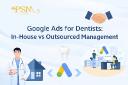 Google Ads for Dentists: In-House vs Outsourced Management