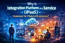 Why Is Integration Platform as a Service (iPaaS) Important for Modern Businesses?