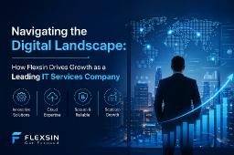 Navigating the Digital Landscape: How Flexsin Drives Growth as a Leading IT Services Company