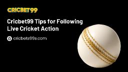 Cricbet99 Tips for Following Live Cricket Action