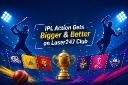 IPL Action Gets Bigger & Better on Laser247 Club