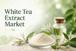White Tea Extract Market Trends, Growth Drivers, and Emerging Opportunities to 2034
