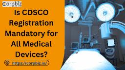 Is CDSCO Registration Mandatory for All Medical Devices?