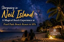 Stargazing in Neil Island: A Magical Beach Experience at Pearl Park Beach Resort & SPA