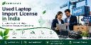 Used Laptop Import License in India: Complete Guide to Eligibility, Documents, Process, and Compliance