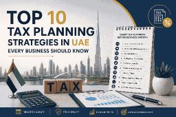 Top 10 Tax Planning Strategies in UAE Every Business Should Know