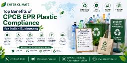 Top Benefits of CPCB EPR Plastic Compliance for Indian Businesses