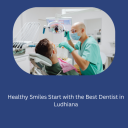 Healthy Smiles Start with the Best Dentist in Ludhiana
