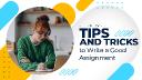 Top Tips to Write a Good Assignment – Expert Guide