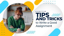 Top Tips to Write a Good Assignment – Expert Guide