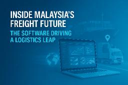 Inside Malaysia’s Freight Future: The Software Driving a Logistics Leap