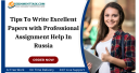 Tips To Write Excellent Papers with Professional Assignment Help In Russia