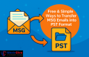 Free & Simple Ways to Transfer MSG Emails into PST Format