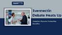 Ivermectin Debate Heats Up: American Experts Praise Key Benefits