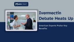 Ivermectin Debate Heats Up: American Experts Praise Key Benefits