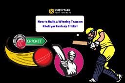 How to Build a Winning Team on Kheloyar Fantasy Cricket