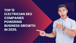 Top 12 Electrician SEO Companies Powering Business Growth in 2025.
