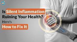What Is the Silent Inflammation Damaging Your Health and How Can You Reverse It?