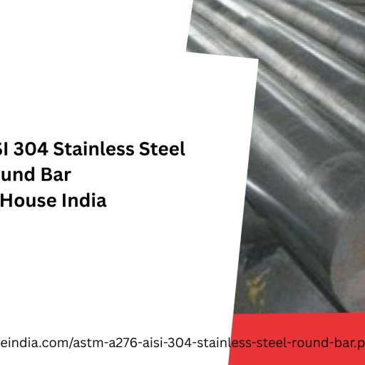 ASTM A276 AISI 304 Stainless Steel Round Bar  -Steel House India 